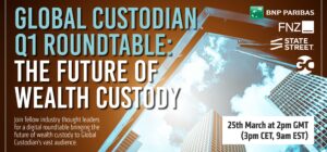 Global Custodian roundtable: The future of wealth custody